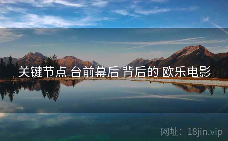 关键节点 台前幕后 背后的 欧乐电影
