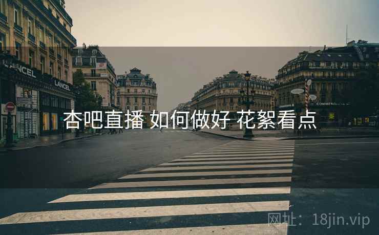 杏吧直播 如何做好 花絮看点
