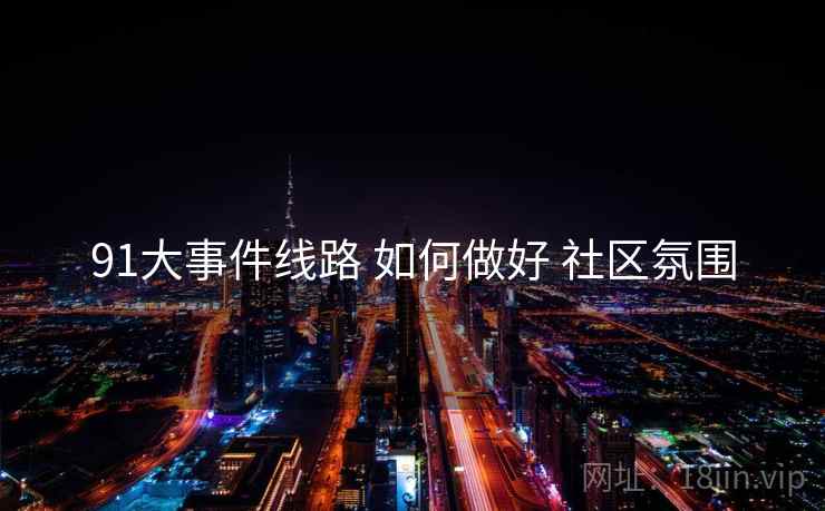 91大事件线路 如何做好 社区氛围