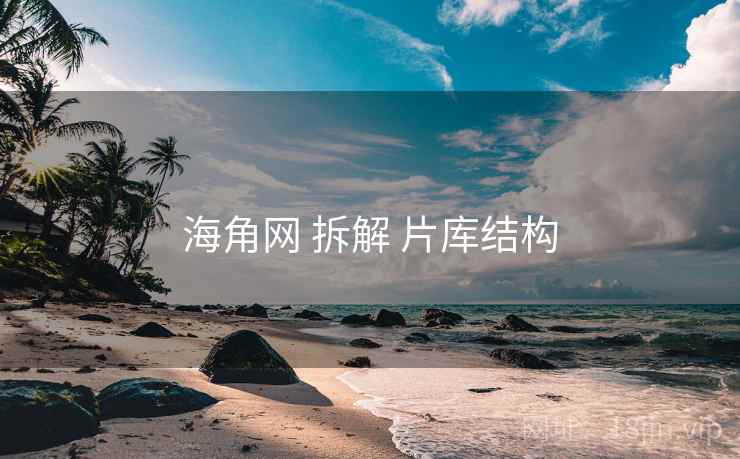 海角网 拆解 片库结构