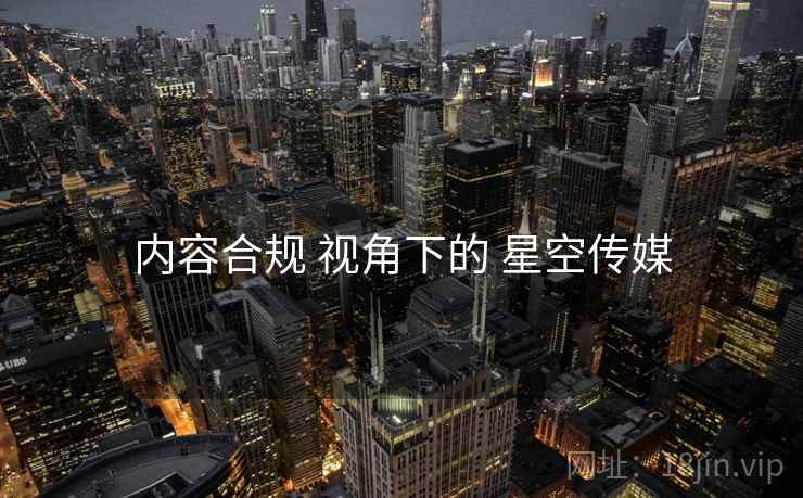 内容合规 视角下的 星空传媒