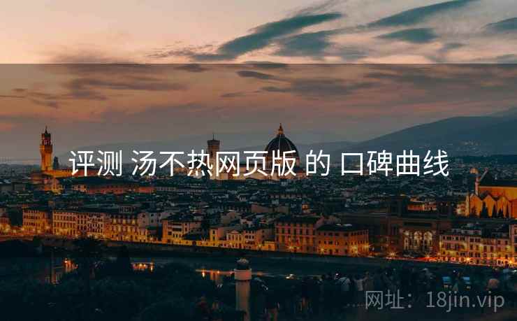 评测 汤不热网页版 的 口碑曲线