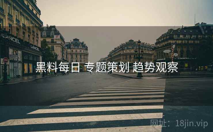 黑料每日 专题策划 趋势观察