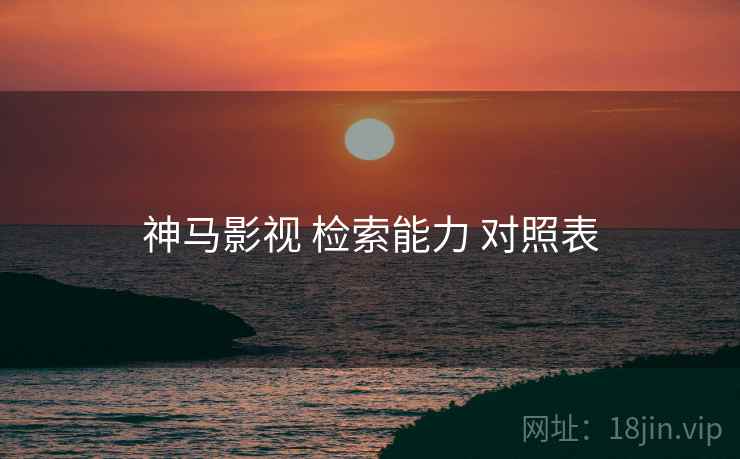 神马影视 检索能力 对照表