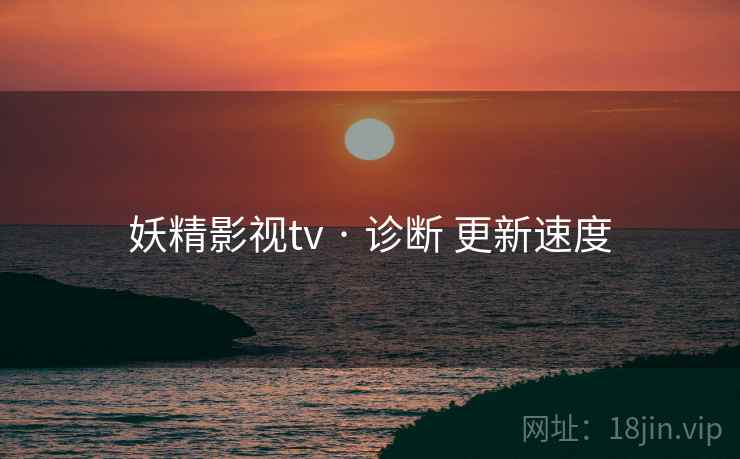 妖精影视tv · 诊断 更新速度