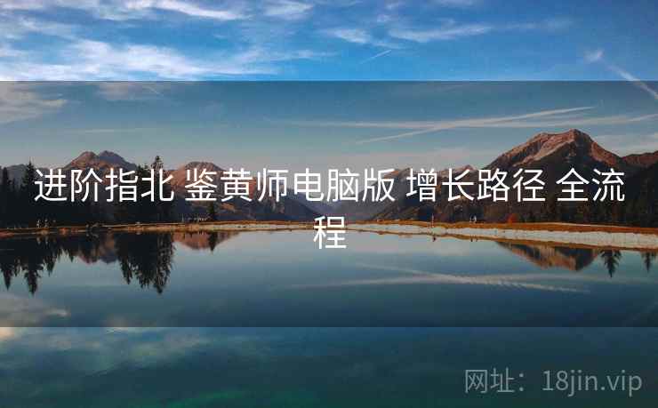 进阶指北 鉴黄师电脑版 增长路径 全流程