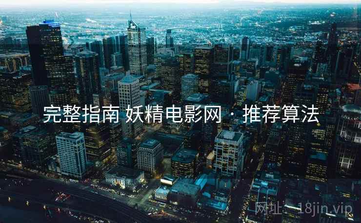 完整指南 妖精电影网 · 推荐算法