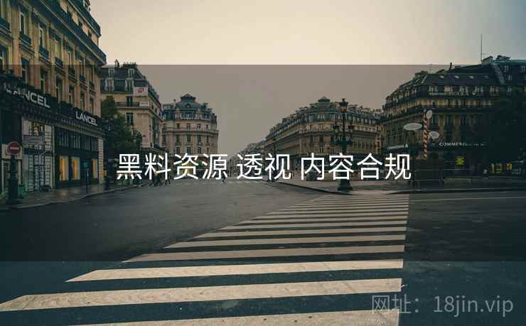 黑料资源 透视 内容合规