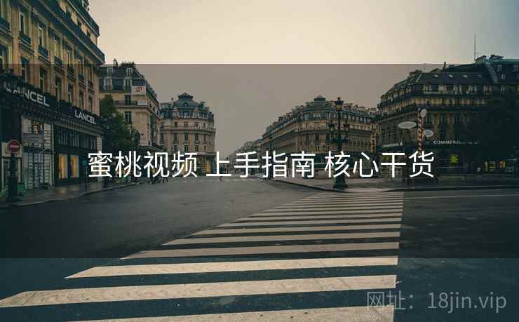 蜜桃视频 上手指南 核心干货